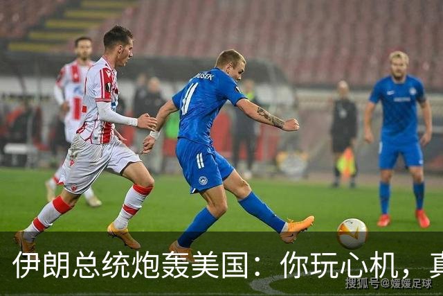 伊朗总统炮轰美国：你玩心机，真是太狡猾了！